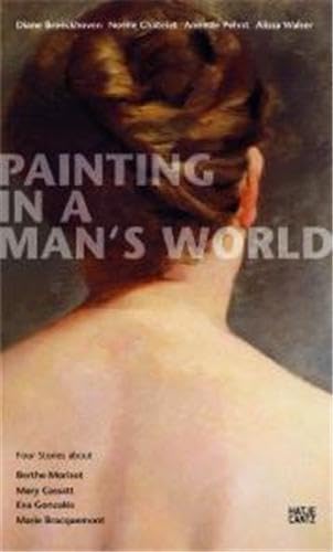 Painting in a Man's World: Four Stories about Berthe Morisot, Mary Cassatt, Eva Gonzalès, Marie Bracquemond