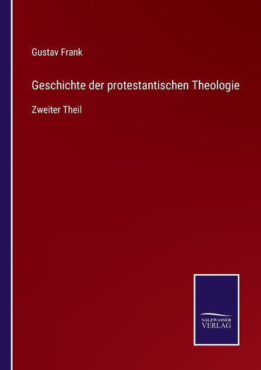 Geschichte der protestantischen Theologie: Zweiter Theil (German Edition)