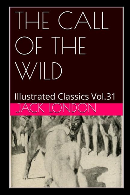 The Call of the Wild (Illustrated): Illustrated Classics Vol.31