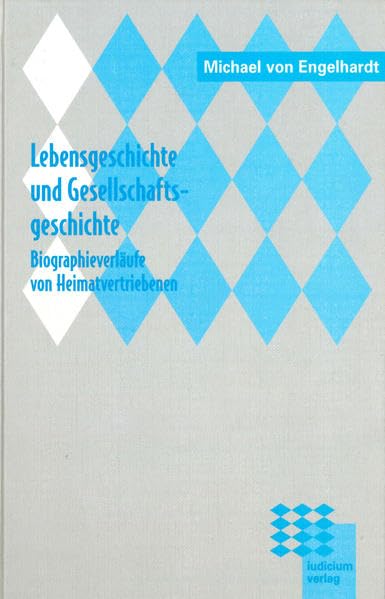Lebensgeschichte und Gesellschaftsgeschichte: Biographieverläufe von Heimatvertriebenen des Zweiten Weltkriegs (Die Ent