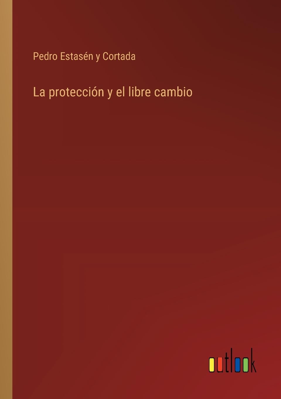 La protección y el libre cambio (Spanish Edition)