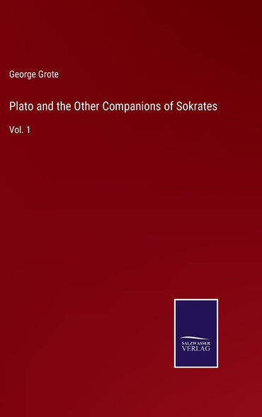 Plato and the Other Companions of Sokrates: Vol. 1