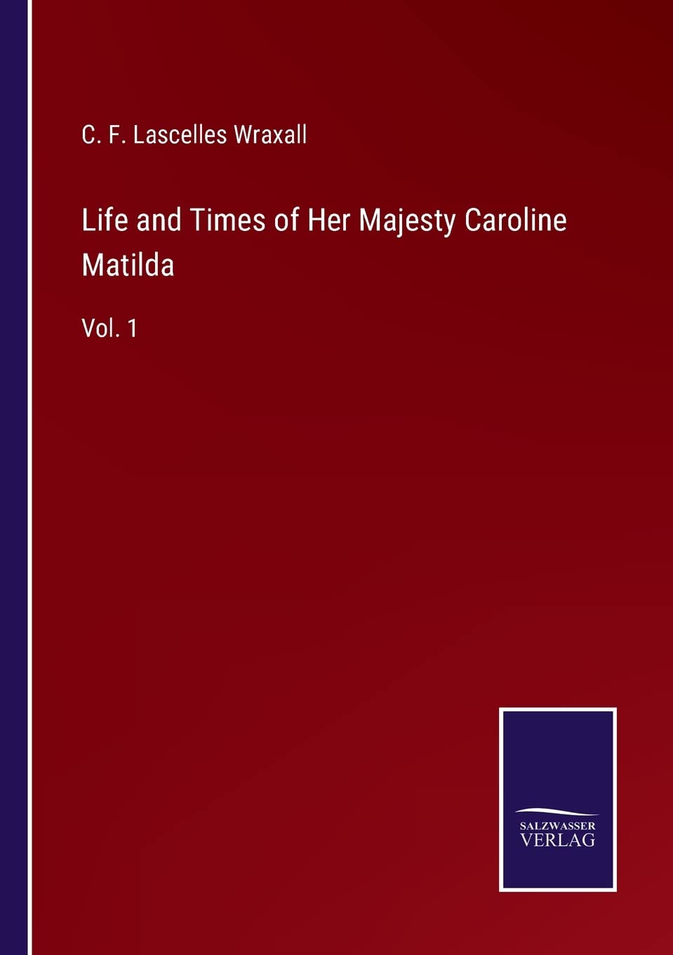 Life and Times of Her Majesty Caroline Matilda: Vol. 1
