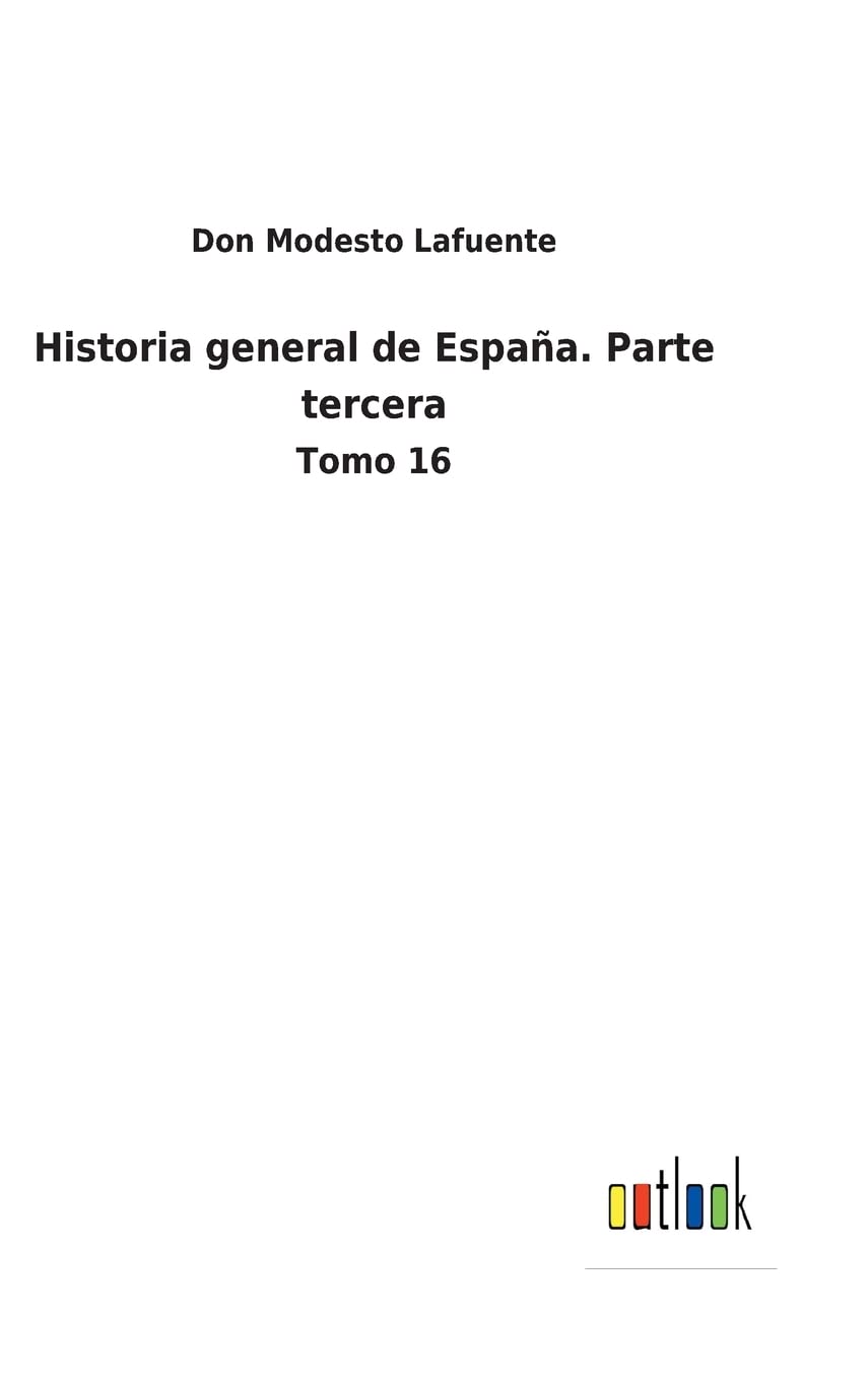 Historia general de España. Parte tercera: Tomo 16 (Spanish Edition)