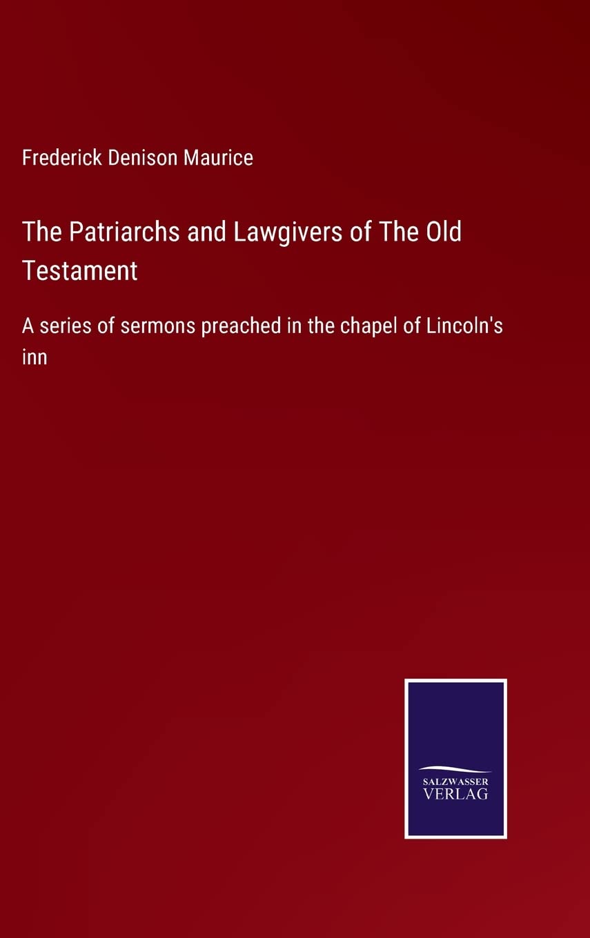 The Patriarchs and Lawgivers of The Old Testament: A series of sermons preached in the chapel of Lincoln's inn