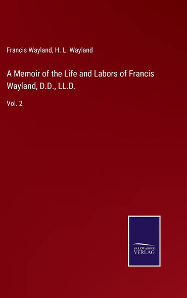 A Memoir of the Life and Labors of Francis Wayland, D.D., LL.D.: Vol. 2
