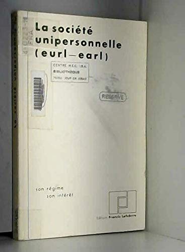 La Société unipersonnelle, EURL-EARL : Guide juridique, fiscal, social, comptable
