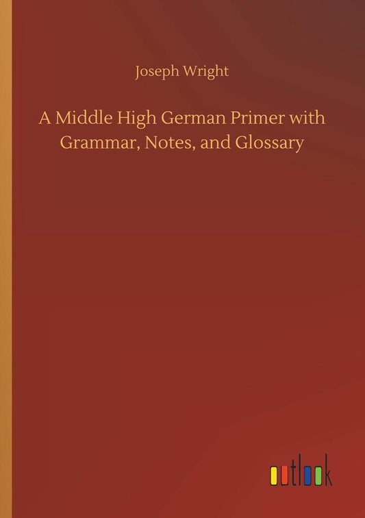 A Middle High German Primer with Grammar, Notes, and Glossary
