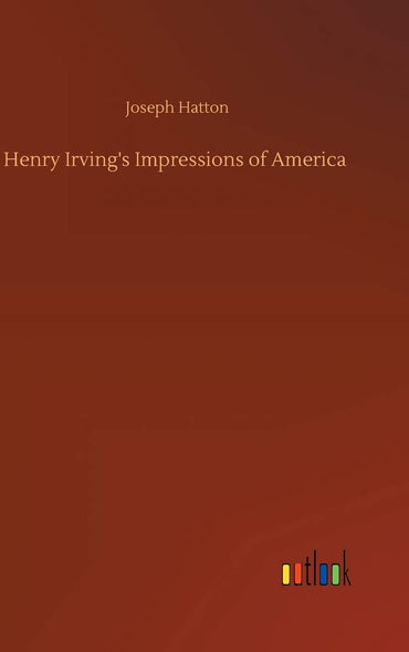 Henry Irving's Impressions of America