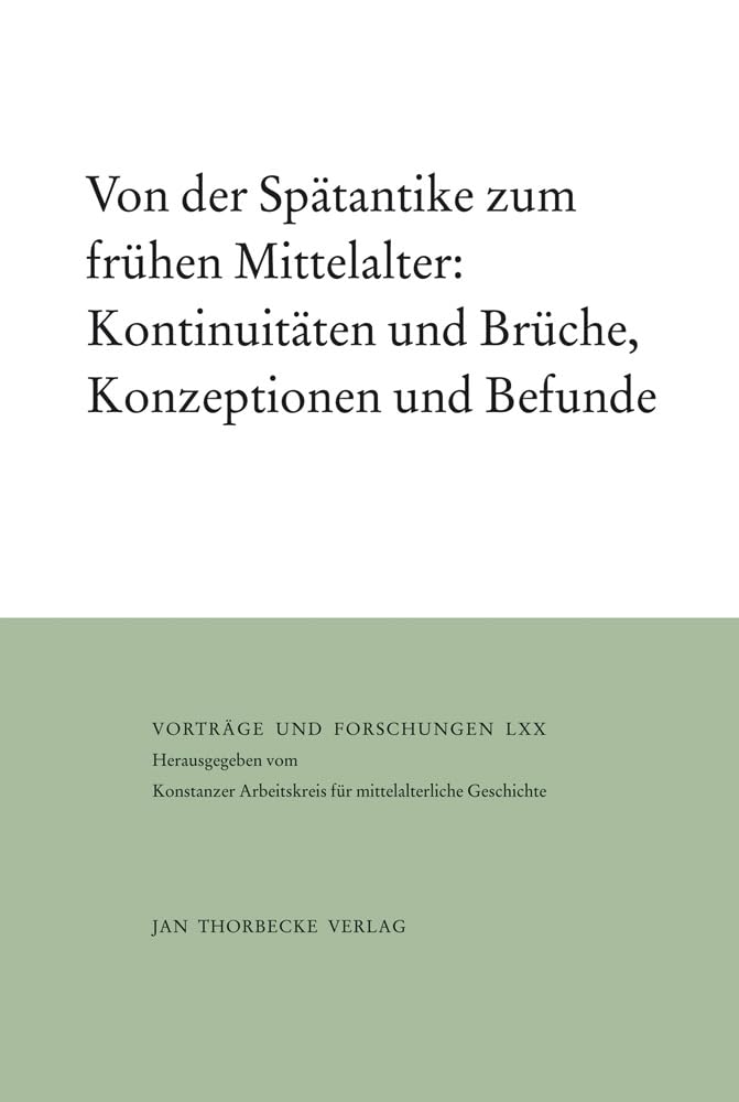 Von Der Spatantike Zum Fruhen Mittelalter: Kontinuitaten Und Bruche, Konzeptionen Und Befunde (Vortrage Und Forschungen 