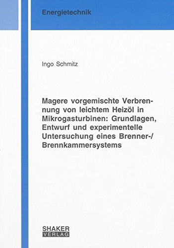 Magere vorgemischte Verbrennung von leichtem Heizöl in Mikrogasturbinen: Grundlagen, Entwurf und experimentelle Untersuchung eines Brenner-/Brennkammersystems