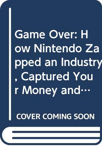 Game Over: How Nintendo Zapped an Industry, Captured Your Money and Enslaved Your Child
