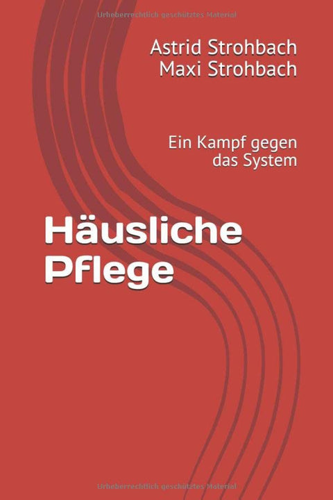 Häusliche Pflege: Ein Kampf gegen das System (German Edition)