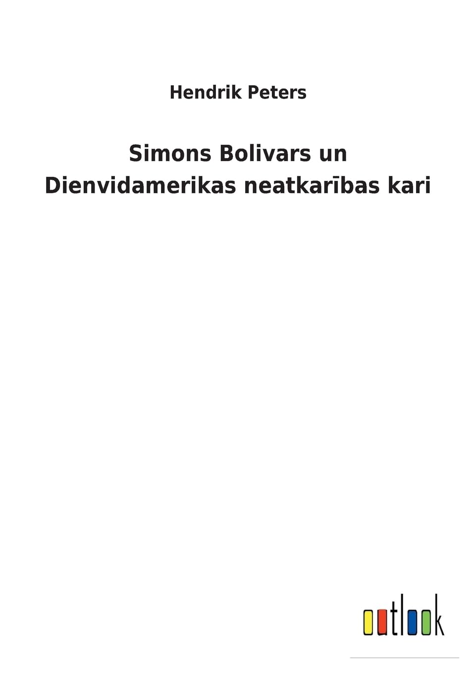 Simons Bolivars un Dienvidamerikas neatkarības kari (Latin Edition)