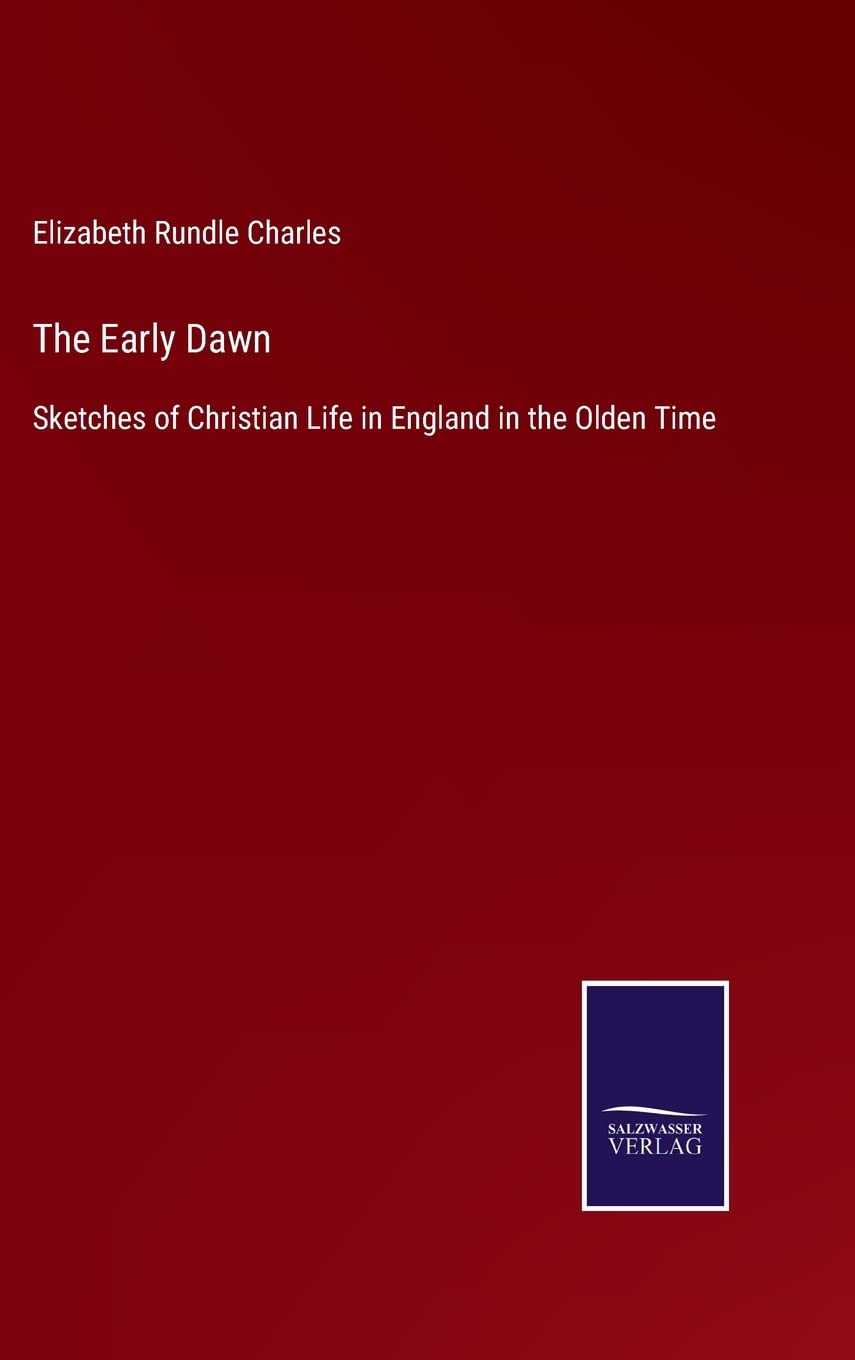 The Early Dawn: Sketches of Christian Life in England in the Olden Time