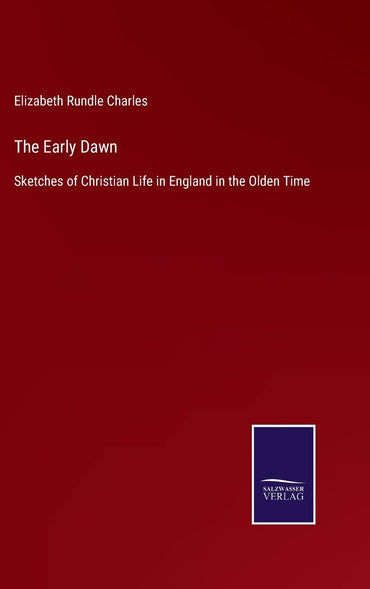 The Early Dawn: Sketches of Christian Life in England in the Olden Time