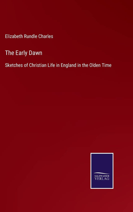 The Early Dawn: Sketches of Christian Life in England in the Olden Time