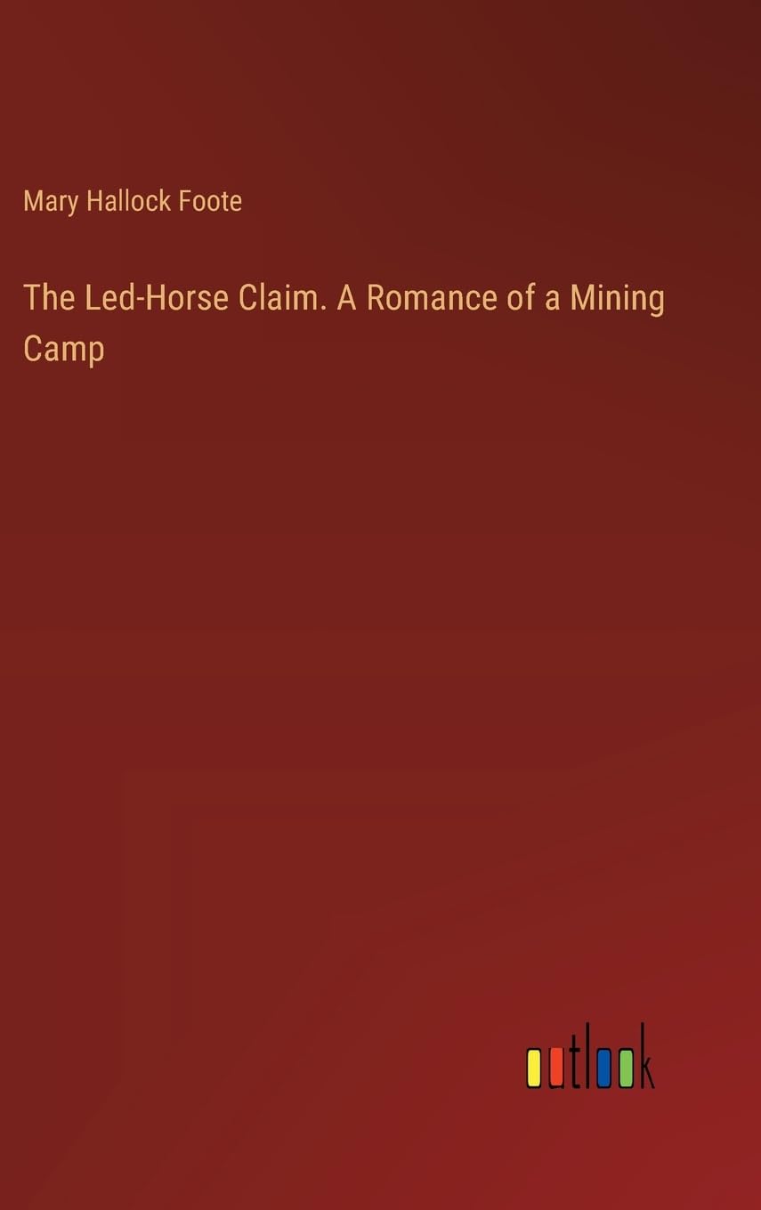 The Led-Horse Claim. A Romance of a Mining Camp