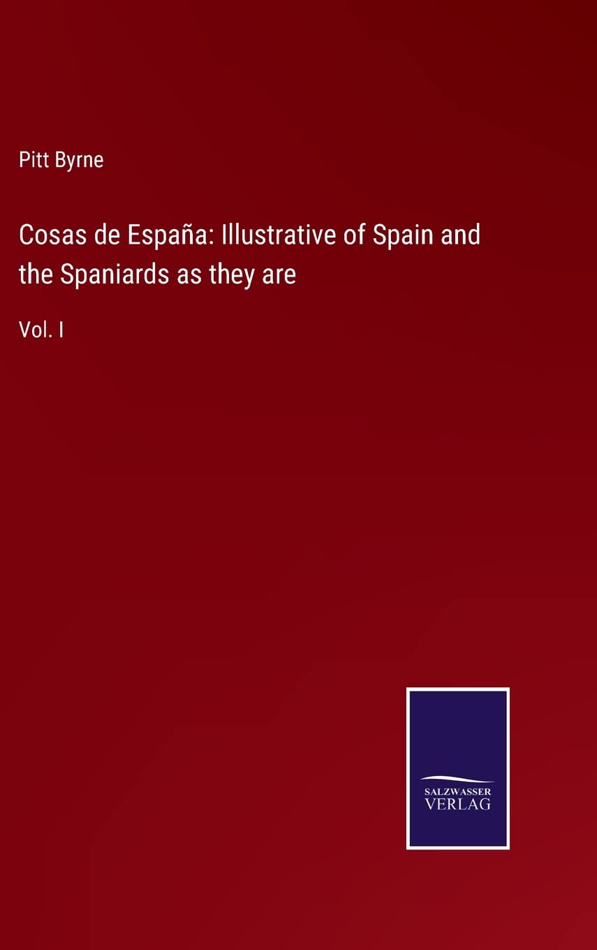 Cosas de España: Illustrative of Spain and the Spaniards as they are: Vol. I