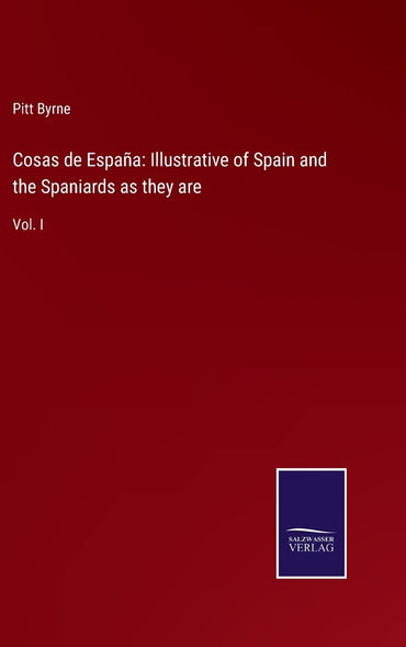 Cosas de España: Illustrative of Spain and the Spaniards as they are: Vol. I