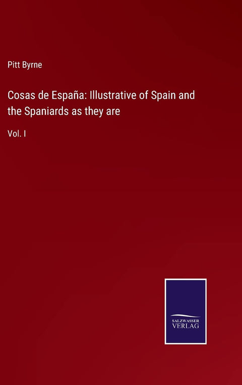 Cosas de España: Illustrative of Spain and the Spaniards as they are: Vol. I