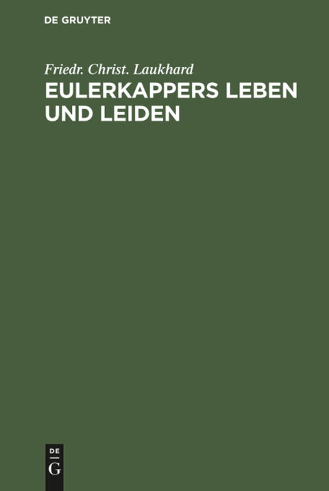 Eulerkappers Leben und Leiden: Eine tragischkomische Geschichte von Friedr. Christ. Laukhard (German Edition)
