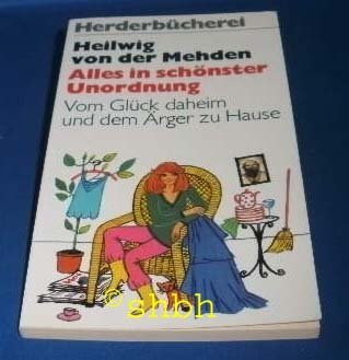 Alles in schönster Unordnung. Vom Glück daheim und dem Ärger zu Hause.