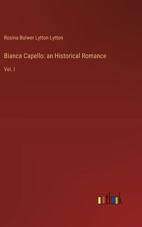 Bianca Capello: an Historical Romance: Vol. I