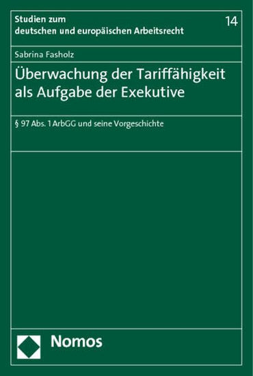 Uberwachung Der Tariffahigkeit Als Aufgabe Der Exekutive: 97 Abs. 1 Arbgg Und Seine Vorgeschichte (Studien Zum Deutschen Und Europaischen Arbeitsrecht, 46) (German Edition)
