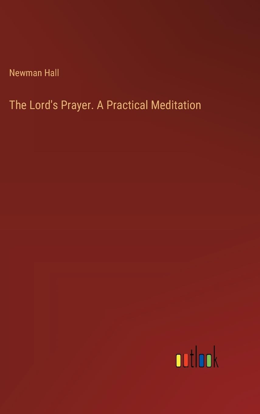 The Lord's Prayer. A Practical Meditation