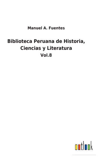 Biblioteca Peruana de Historia, Ciencias y Literatura: Vol.8 (Spanish Edition)