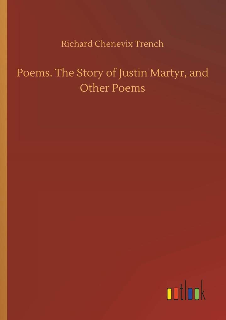 Poems. The Story of Justin Martyr, and Other Poems