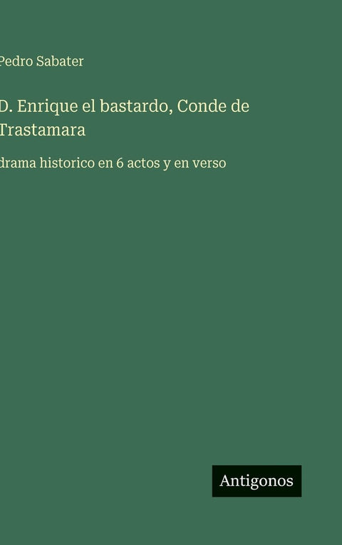 D. Enrique el bastardo, Conde de Trastamara: drama historico en 6 actos y en verso (Spanish Edition)