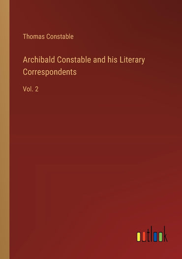 Archibald Constable and his Literary Correspondents: Vol. 2