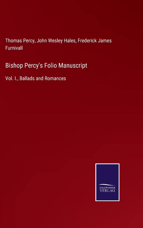 Bishop Percy's Folio Manuscript: Vol. I., Ballads and Romances