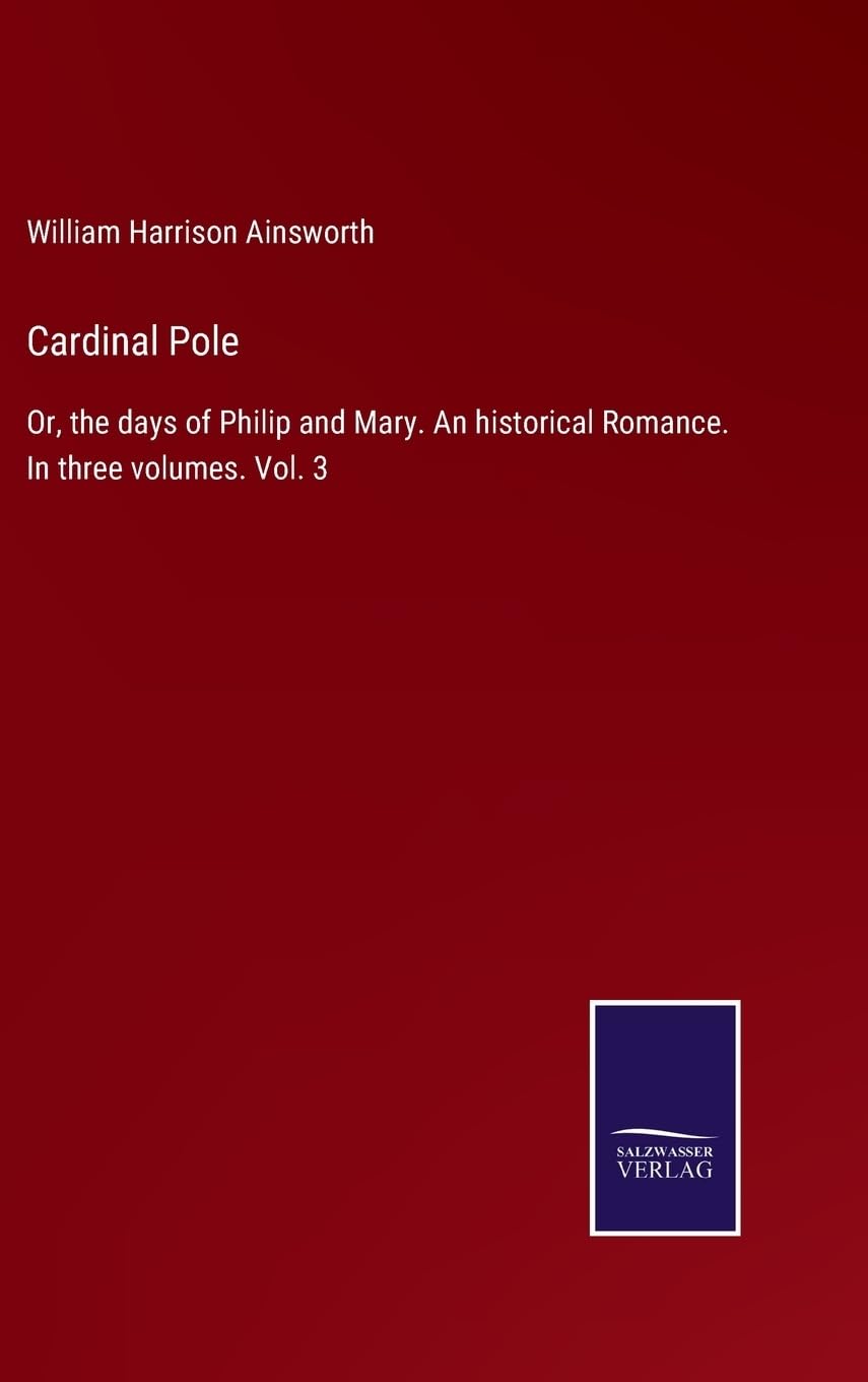 Cardinal Pole: Or, the days of Philip and Mary. An historical Romance. In three volumes. Vol. 3