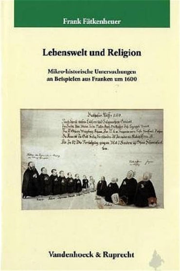 Lebenswelt Und Religion: Mikro-historische Untersuchungen an Beispielen Aus Franken Um 1600 (Dienst Am Wort) (German Edi