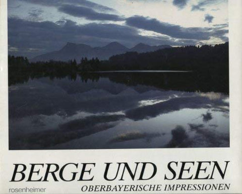 Berge und Seen: Oberbayerische Impressionen (Rosenheimer Raritäten) (German Edition)