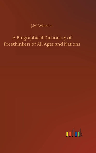 A Biographical Dictionary of Freethinkers of All Ages and Nations