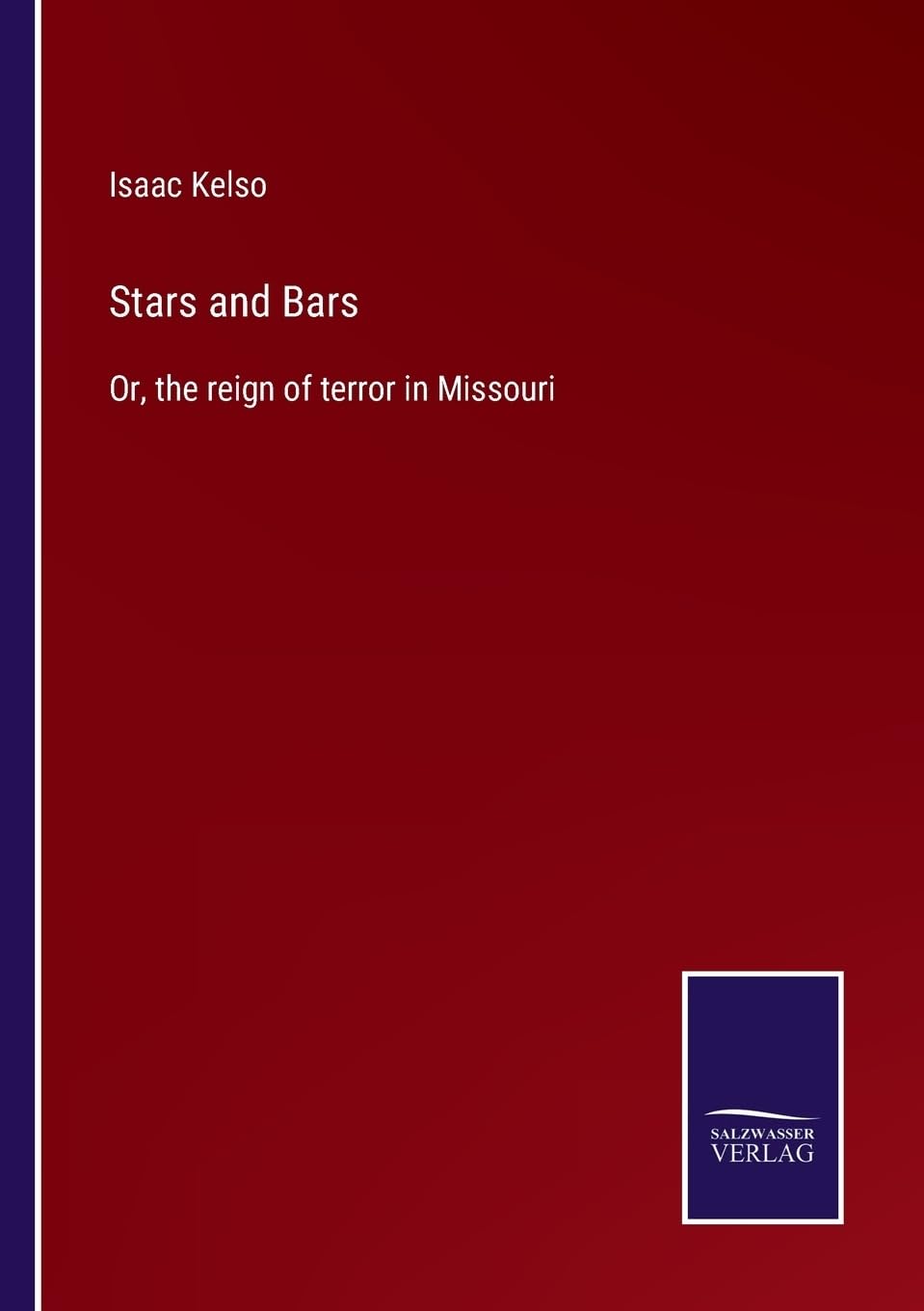 Stars and Bars: Or, the reign of terror in Missouri