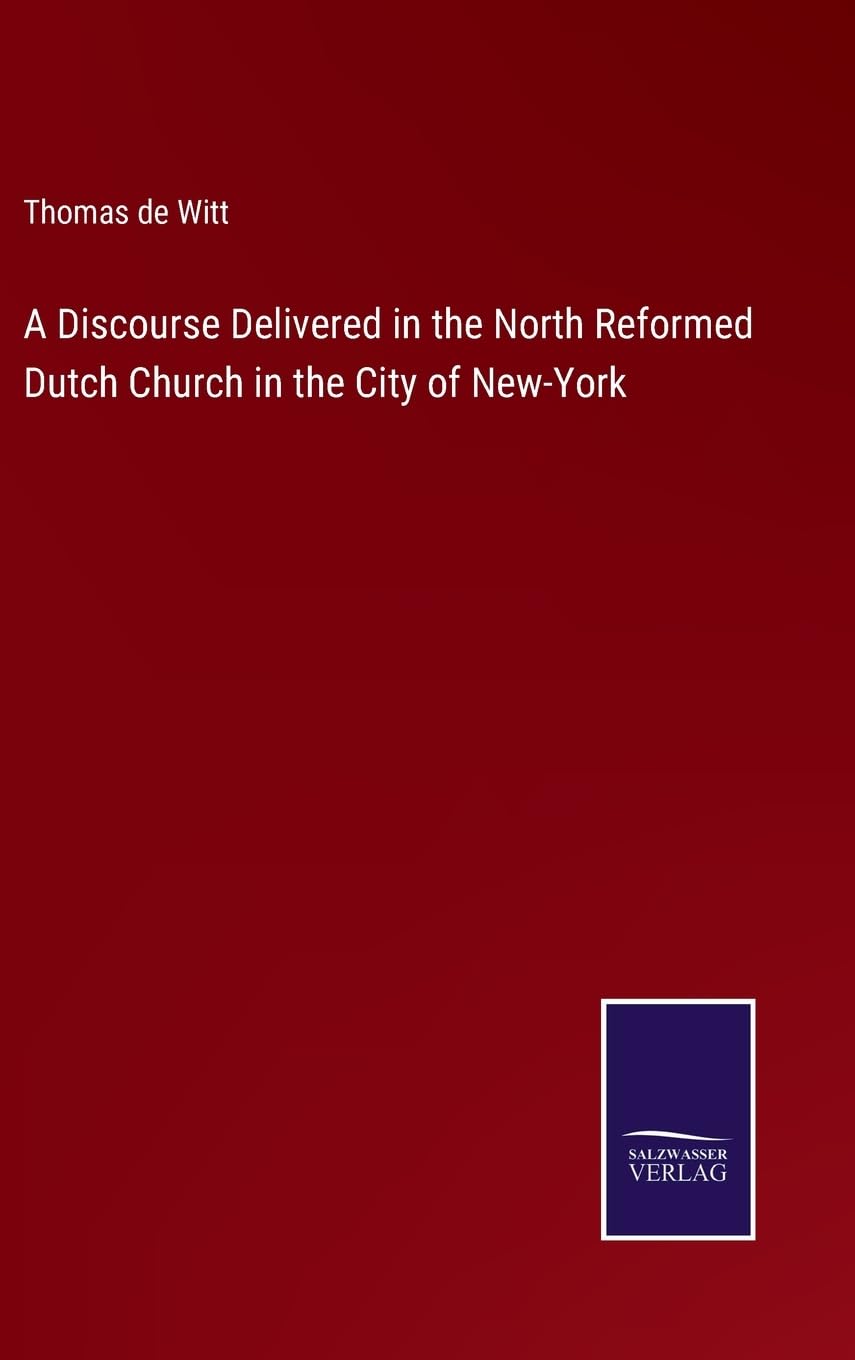 A Discourse Delivered in the North Reformed Dutch Church in the City of New-York