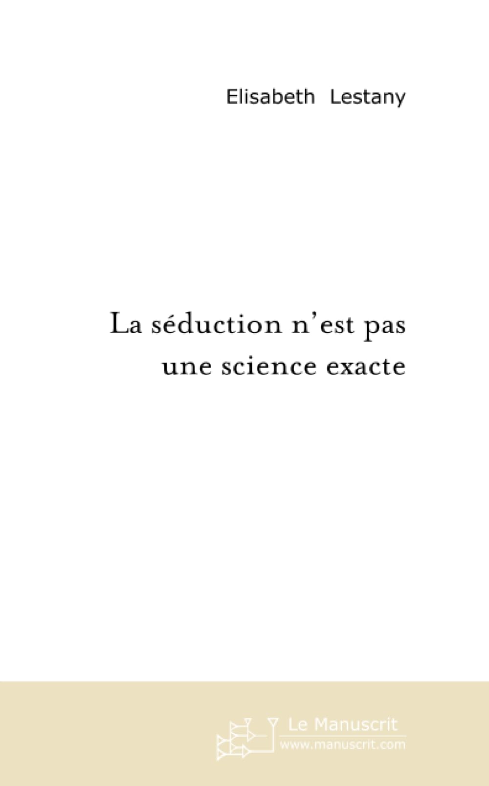La séduction n'est pas une science exacte (French Edition)