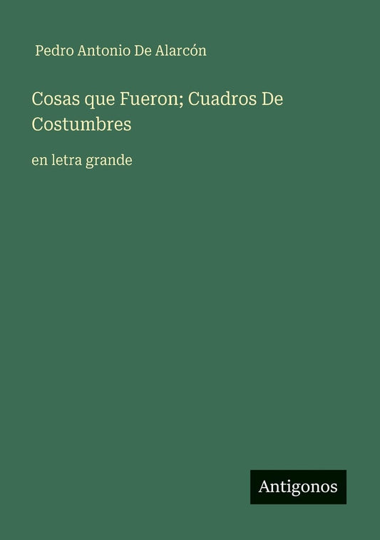 Cosas que Fueron; Cuadros De Costumbres: en letra grande (Spanish Edition)