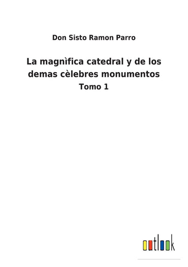 La magnìfica catedral y de los demas cèlebres monumentos: Tomo 1 (Spanish Edition)