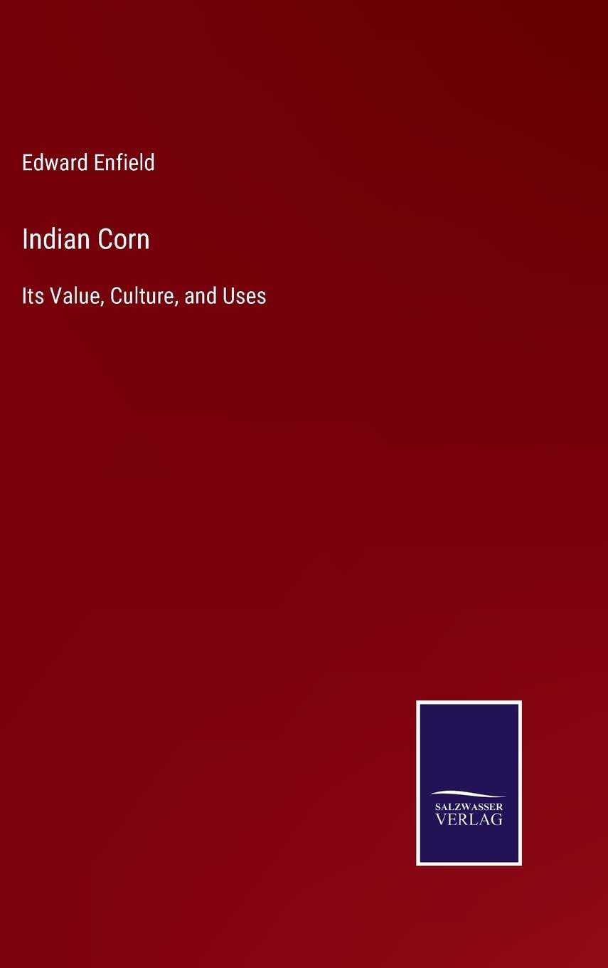Indian Corn: Its Value, Culture, and Uses
