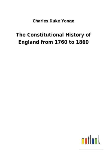 The Constitutional History of England from 1760 to 1860