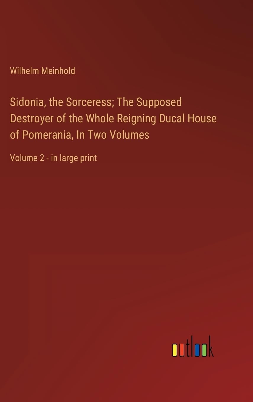 Sidonia, the Sorceress; The Supposed Destroyer of the Whole Reigning Ducal House of Pomerania, In Two Volumes: Volume 2 