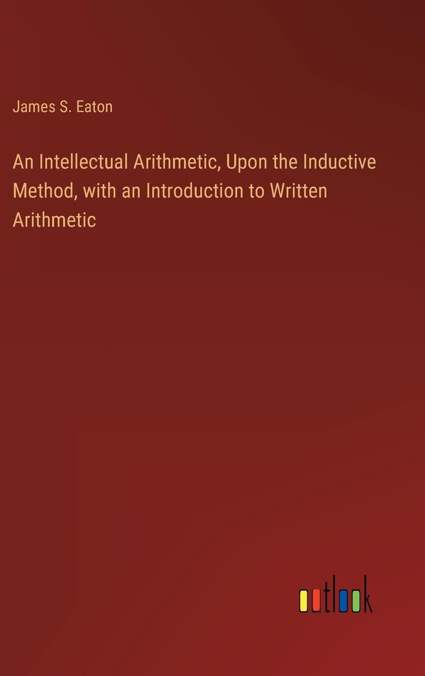 An Intellectual Arithmetic, Upon the Inductive Method, with an Introduction to Written Arithmetic
