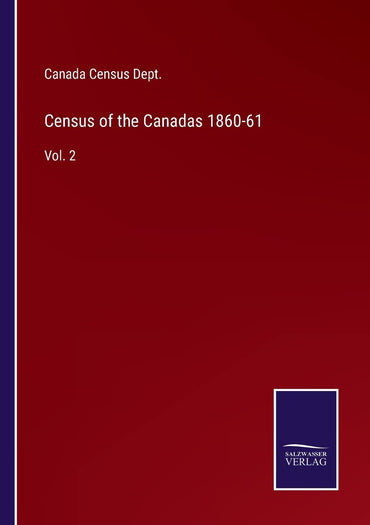 Census of the Canadas 1860-61: Vol. 2
