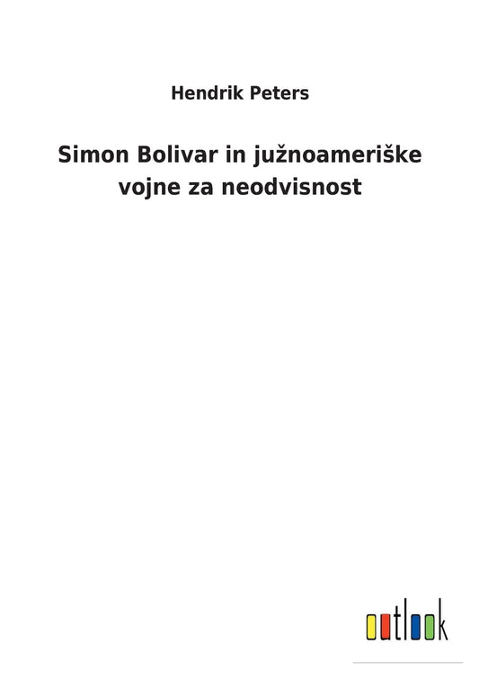 Simon Bolivar in juznoameriske vojne za neodvisnost (Slovene Edition)